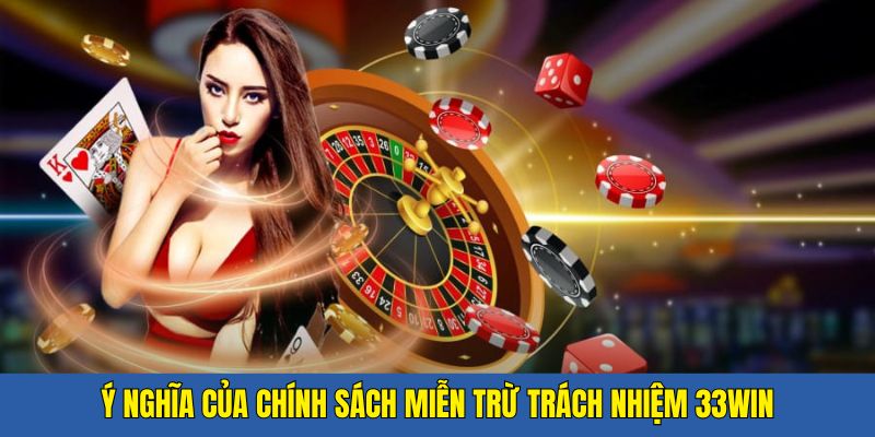 Ý nghĩa từ chính sách miễn trừ trách nhiệm của 33win 