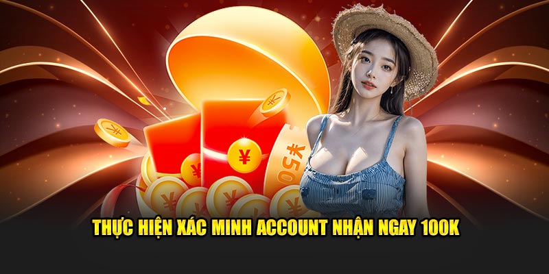 Thực hiện xác minh account nhận ngay 100K